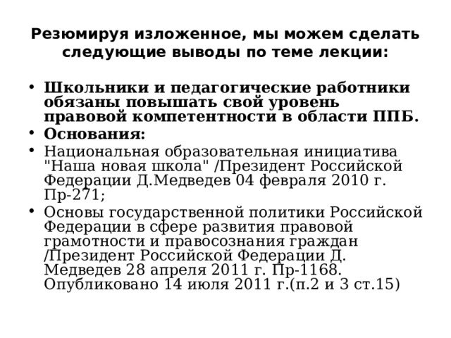 Резюмируя изложенное, мы можем сделать следующие выводы по теме лекции: Школьники и педагогические работники обязаны повышать свой уровень правовой компетентности в области ППБ. Основания: Национальная образовательная инициатива 