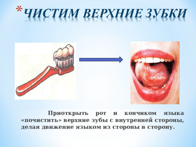  Приоткрыть рот и кончиком языка «почистить» верхние зубы с внутренней стороны, делая движение языком из стороны в сторону.  