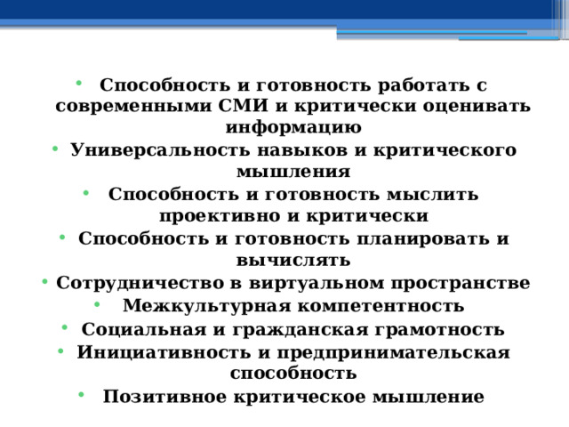 Способность и готовность работать с современными СМИ и критически оценивать информацию Универсальность навыков и критического мышления Способность и готовность мыслить проективно и критически Способность и готовность планировать и вычислять Сотрудничество в виртуальном пространстве Межкультурная компетентность Социальная и гражданская грамотность Инициативность и предпринимательская способность Позитивное критическое мышление 