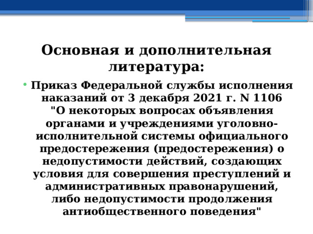 Основная и дополнительная литература: Приказ Федеральной службы исполнения наказаний от 3 декабря 2021 г. N 1106  