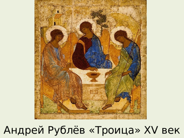 Андрей Рублёв «Троица» XV век 