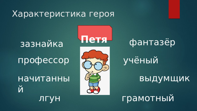 Характеристика героя  Петя фантазёр зазнайка профессор учёный выдумщик начитанный грамотный лгун  