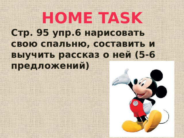 HOME TASK Стр. 95 упр.6 нарисовать свою спальню, составить и выучить рассказ о ней (5-6 предложений)  