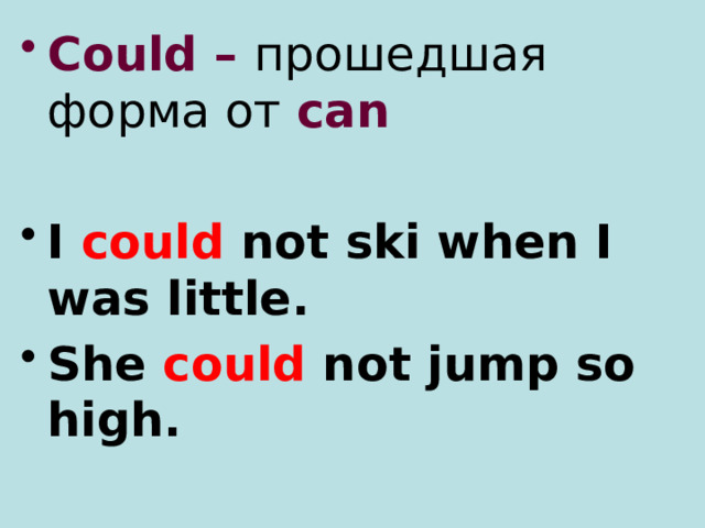 Could – прошедшая форма от can  I could not ski when I was little. She could not jump so high. 