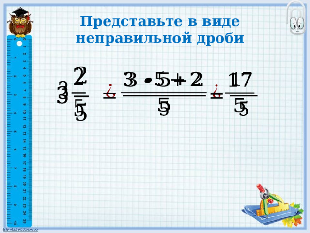 Представьте в виде неправильной дроби       