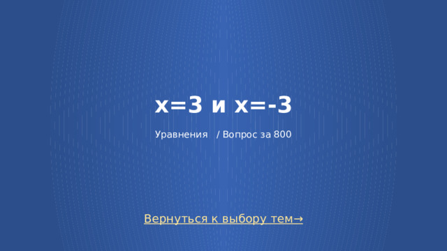 x=3 и x=-3   Уравнения / Вопрос за 800 Вернуться к выбору тем→  