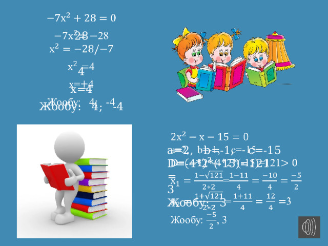   28 4 х=4 Жообу: 4; -4   a=2, b=-1, c=-15 D=-4*2*(-15)=121 = 3 Жообу: , 3 