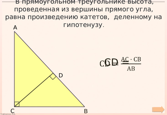   В прямоугольном треугольнике высота, проведенная из вершины прямого угла, равна произведению катетов, деленному на гипотенузу . А СD =   D С В 