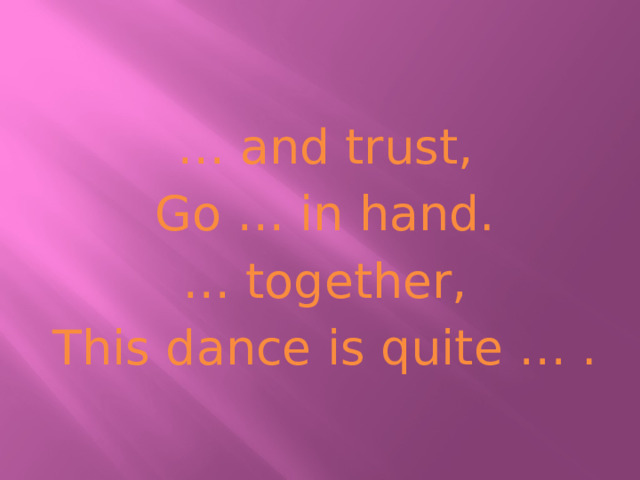 … and trust, Go … in hand. … together, This dance is quite … . 