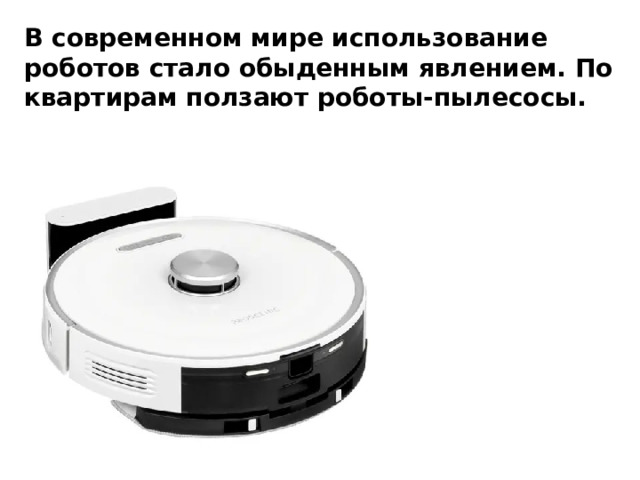 В современном мире использование роботов стало обыденным явлением. По квартирам ползают роботы-пылесосы. 