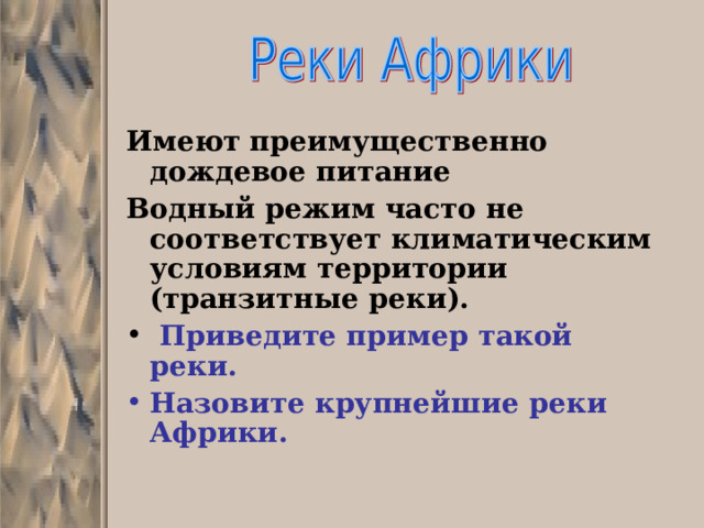 Имеют преимущественно дождевое питание Водный режим часто не соответствует климатическим условиям территории (транзитные реки).  Приведите пример такой реки. Назовите крупнейшие реки Африки. 