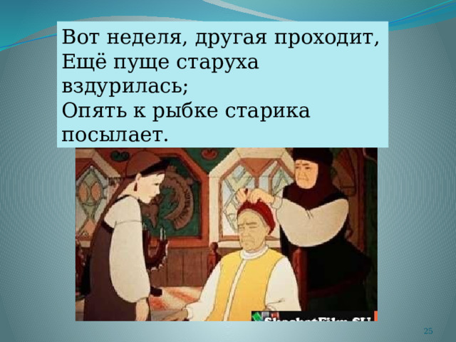 Вот неделя, другая проходит, Ещё пуще старуха вздурилась; Опять к рыбке старика посылает.  