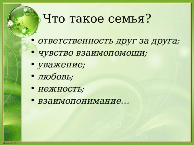 Что такое семья? ответственность друг за друга; чувство взаимопомощи; уважение; любовь; нежность; взаимопонимание… 