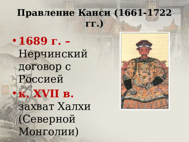 Правление Канси (1661-1722 гг.) 1689 г. – Нерчинский договор с Россией к. XVII в. захват Халхи (Северной Монголии) 