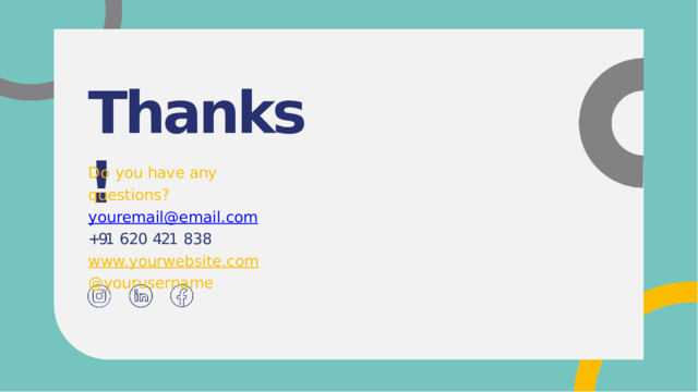 Thanks! Do  you  have  any  questions? youremail@email.com +91  620  421  838 www.yourwebsite.com  @yourusername 