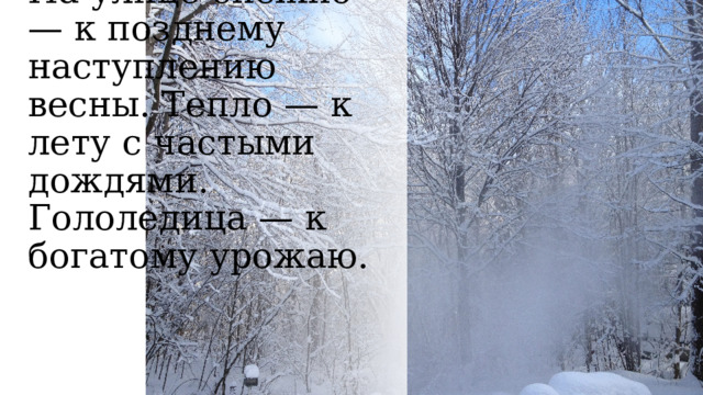      На улице снежно — к позднему наступлению весны. Тепло — к лету с частыми дождями. Гололедица — к богатому урожаю.   