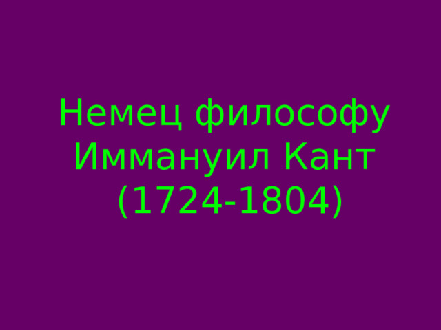 Немец философу Иммануил Кант  (1724-1804) 