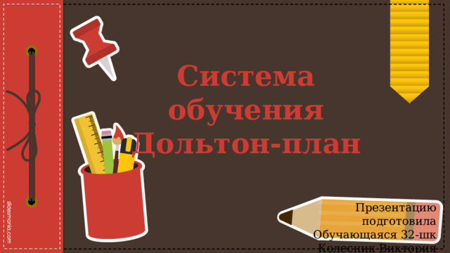 Система обучения Дольтон-план Презентацию подготовила Обучающаяся 32-шк Колесник Виктория 