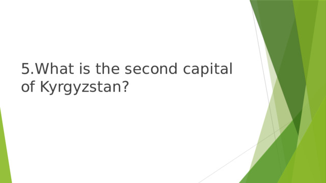 5.What is the second capital of Kyrgyzstan? 
