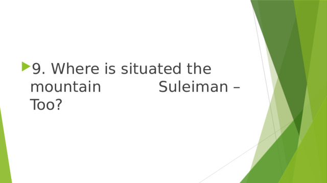 9. Where is situated the mountain Suleiman –Too? 