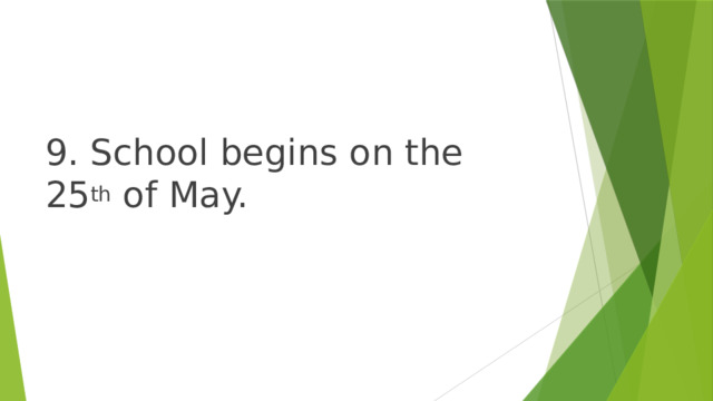 9. School begins on the 25 th of May. 