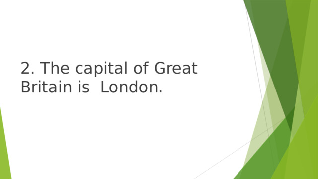 2. The capital of Great Britain is London. 