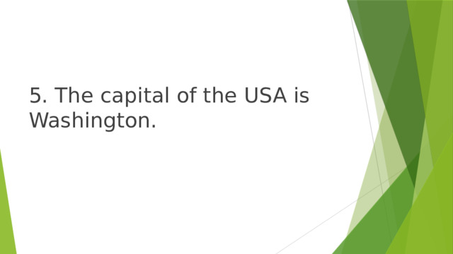 5. The capital of the USA is Washington. 