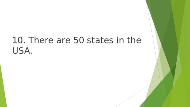 10. There are 50 states in the USA. 