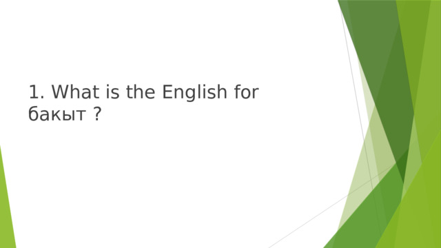 1. What is the English for бакыт ? 
