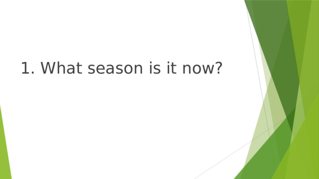 1. What season is it now? 
