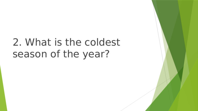 2. What is the coldest season of the year? 