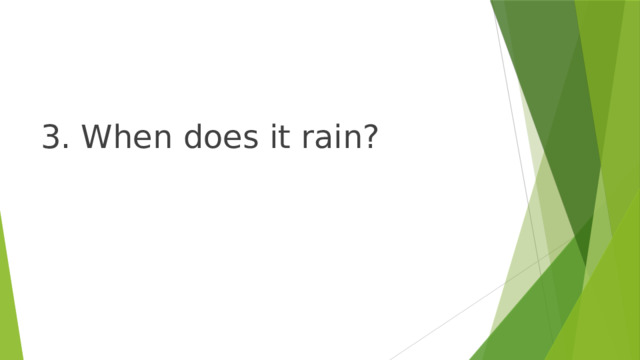 3. When does it rain? 
