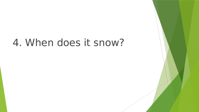 4. When does it snow? 