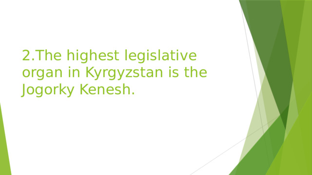 2.The highest legislative organ in Kyrgyzstan is the Jogorky Kenesh. 