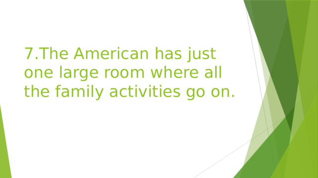 7.The American has just one large room where all the family activities go on. 