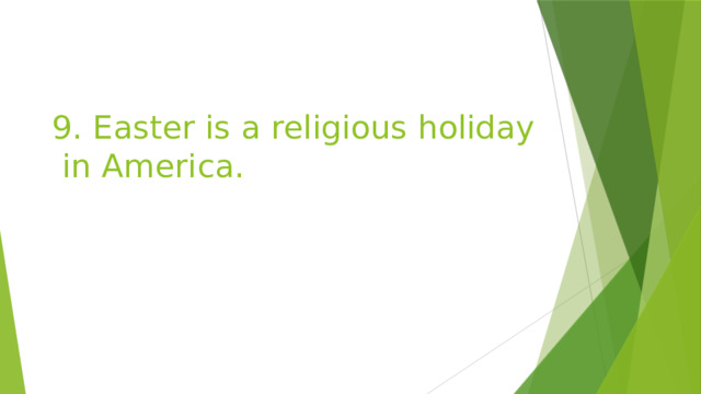 9. Easter is a religious holiday in America. 