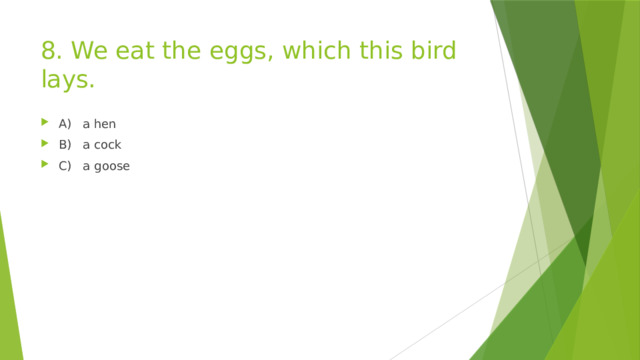 8. We eat the eggs, which this bird lays. A) a hen B) a cock C) a goose 