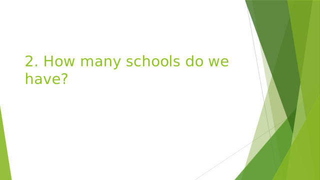 2. How many schools do we have? 