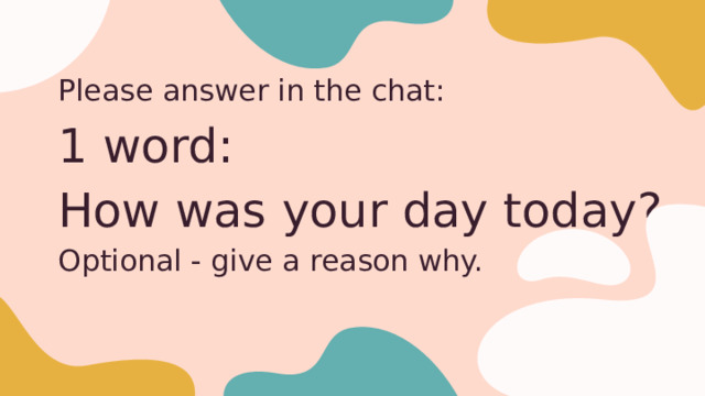 Please answer in the chat: 1 word: How was your day today? Optional - give a reason why. Put in chat - 1 minute 
