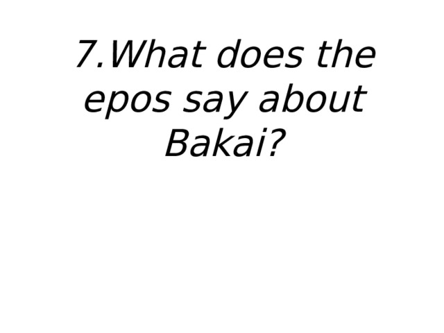 7.What does the epos say about Bakai? 