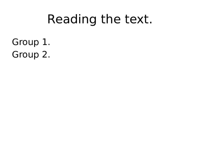 Reading the text. Group 1. Group 2. 