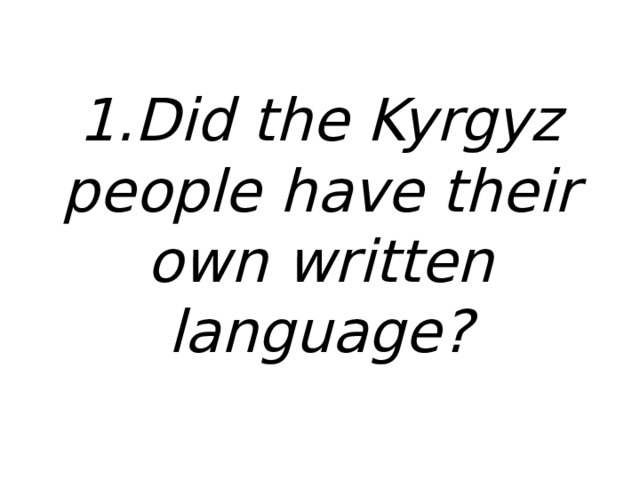 1.Did the Kyrgyz people have their own written language? 