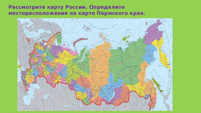 Рассмотрите карту России. Определите месторасположение на карте Пермского края. 