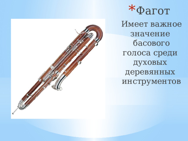 Фагот Имеет важное значение басового голоса среди духовых деревянных инструментов 