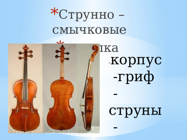 Струнно – смычковые скрипка - корпус  -гриф  -струны  -смычок 