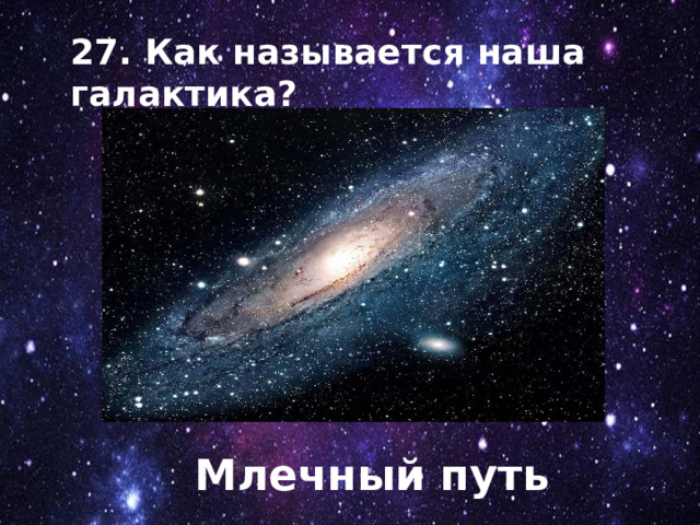 27. Как называется наша галактика? Млечный путь 