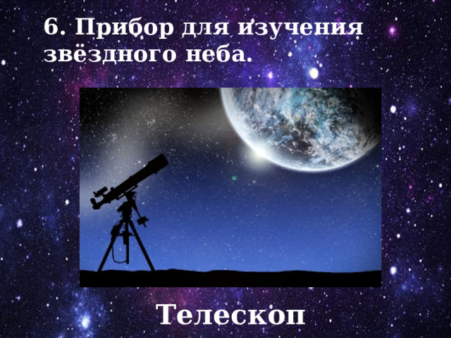 6. Прибор для изучения звёздного неба. Телескоп 