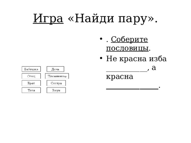 Игра «Найди пару». . Соберите пословицы . Не красна изба ___________, а красна ______________ . 