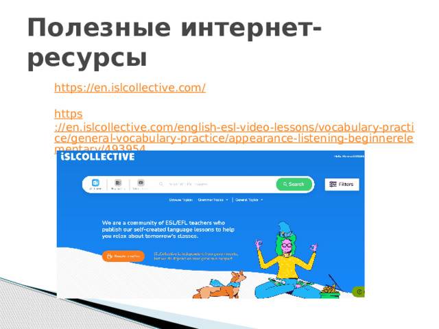 Полезные интернет-ресурсы https://en.islcollective.com / https ://en.islcollective.com/english-esl-video-lessons/vocabulary-practice/general-vocabulary-practice/appearance-listening-beginnerelementary/493954 