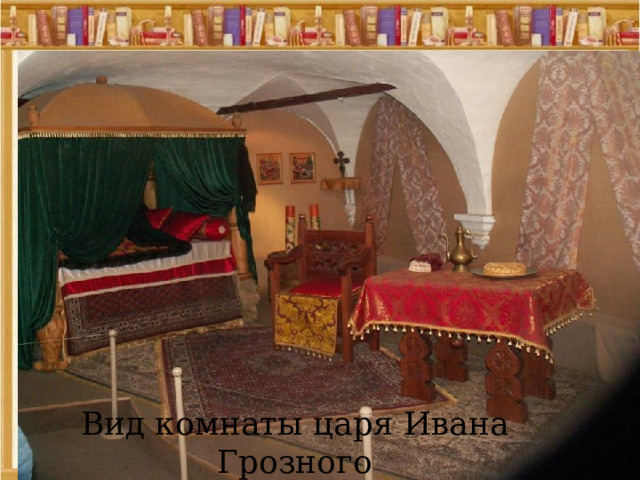 Вид комнаты царя Ивана Грозного 